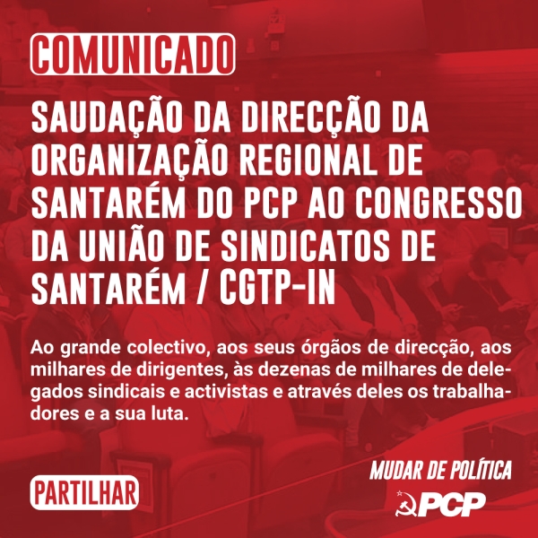 Saudação ao Congresso da União de Sindicatos de Santarém / CGTP-IN