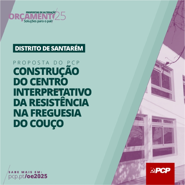 Construção do Centro Interpretativo da Resistência na freguesia do Couço, Concelho de Coruche, e Museu de Abril e dos Valores Universais no concelho de Santarém